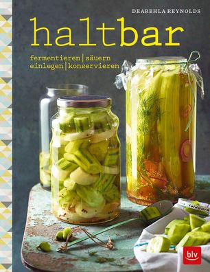 Haltbar: fermentieren, sÃ¤uern, einlegen, konservieren, Dearbhla Reynolds