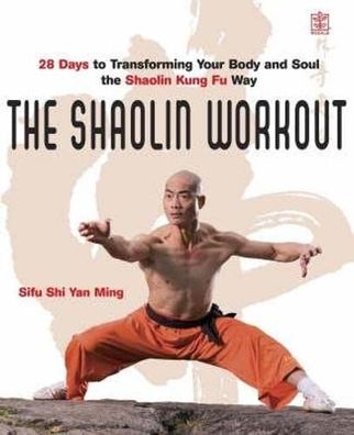 The Shaolin Workout: 28 Days to Transforming Your Body and Soul the Shaolin Kung