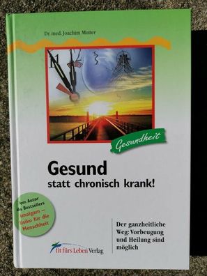 Gesund statt chronisch krank!: Der ganzheitliche Weg: Vorbeugung und Heilung sin