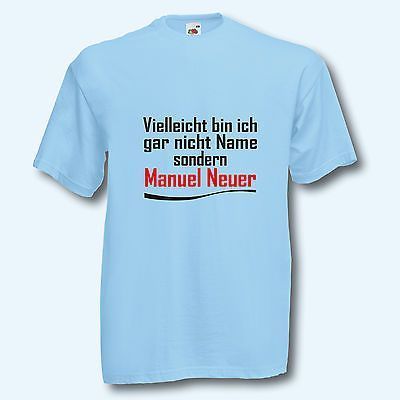 Vielleicht bin ich gar nicht WUNSCHNAME sondern Manuel Neuer T-Shirt S-XXXL 