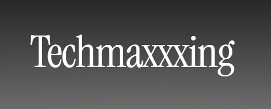 Techmaxxxing
